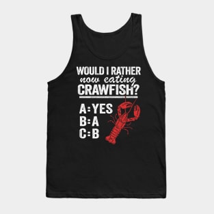 Would I Rather Now Eating Crawfish Funny Crawfish Tank Top